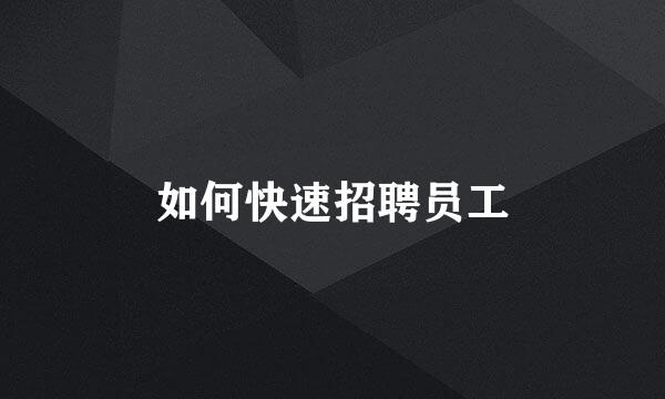 如何快速招聘员工