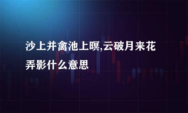 沙上并禽池上暝,云破月来花弄影什么意思