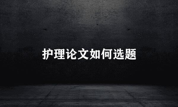 护理论文如何选题