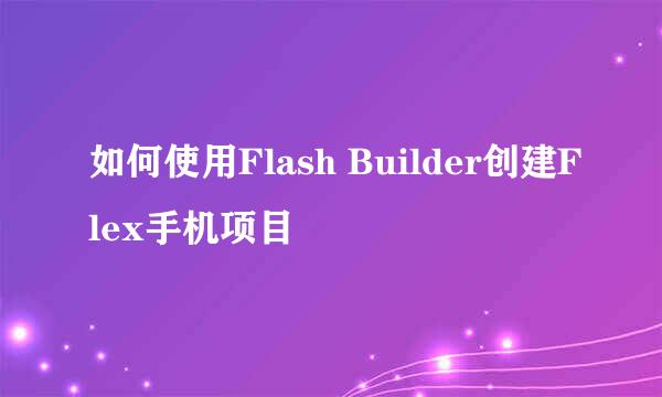 如何使用Flash Builder创建Flex手机项目