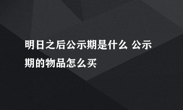 明日之后公示期是什么 公示期的物品怎么买
