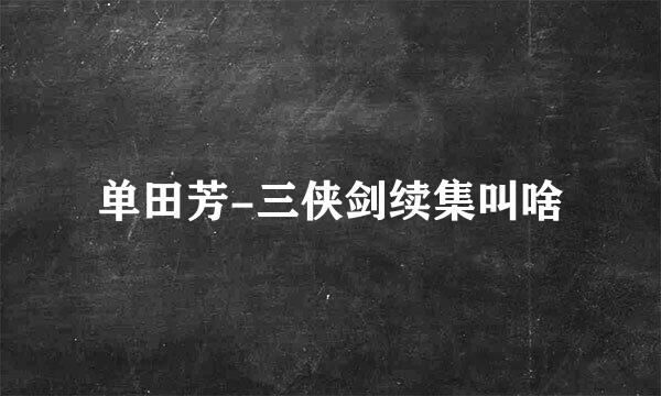 单田芳-三侠剑续集叫啥