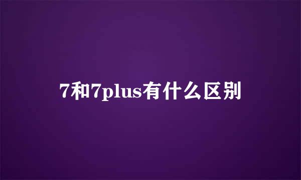 7和7plus有什么区别
