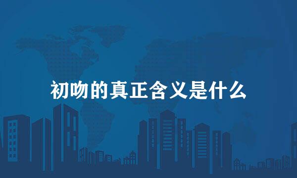 初吻的真正含义是什么