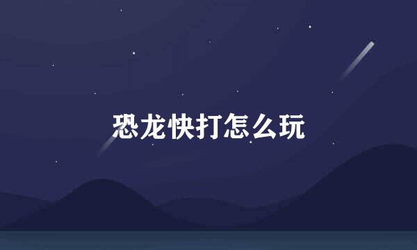 恐龙快打怎么玩