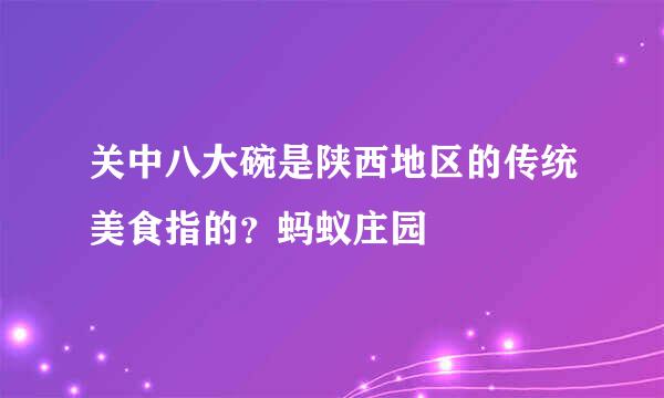 关中八大碗是陕西地区的传统美食指的？蚂蚁庄园