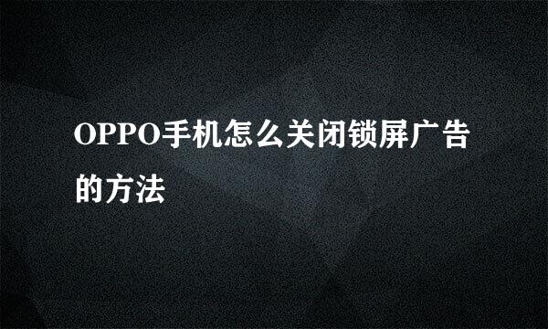 OPPO手机怎么关闭锁屏广告的方法