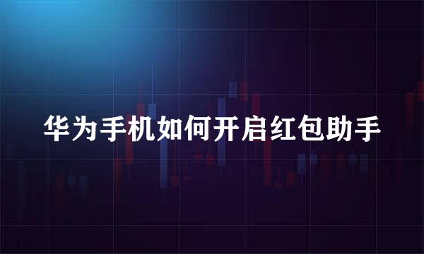 华为手机如何开启红包助手