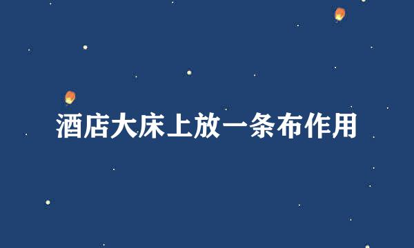 酒店大床上放一条布作用