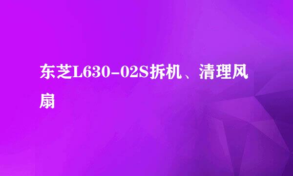 东芝L630-02S拆机、清理风扇