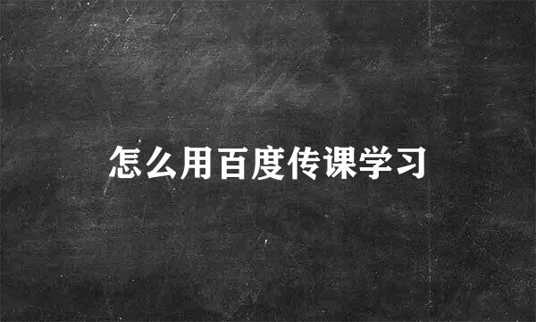 怎么用百度传课学习