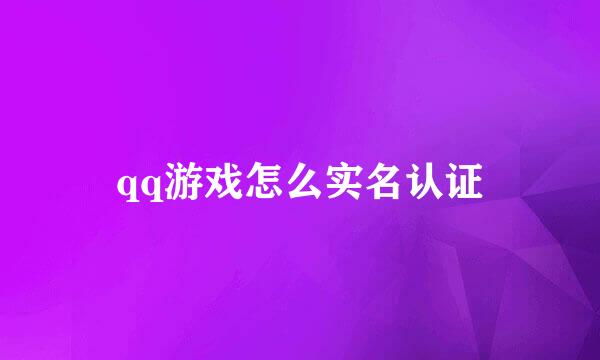 qq游戏怎么实名认证