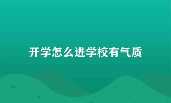 开学怎么进学校有气质