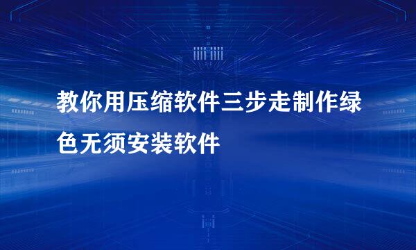 教你用压缩软件三步走制作绿色无须安装软件