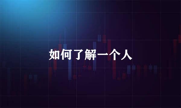 如何了解一个人