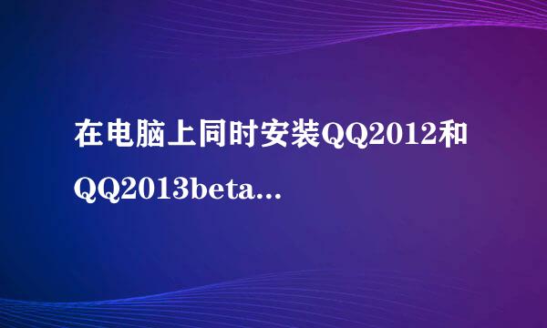 在电脑上同时安装QQ2012和QQ2013beta版的方法