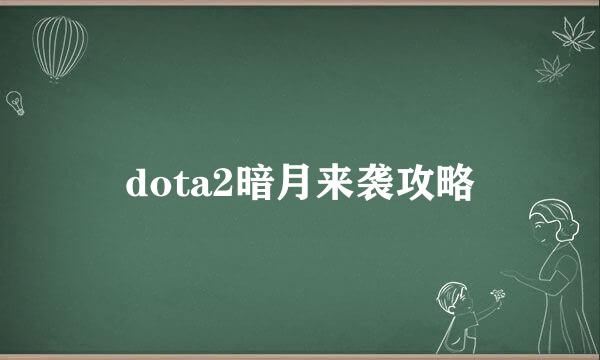 dota2暗月来袭攻略