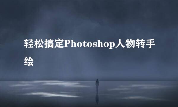 轻松搞定Photoshop人物转手绘