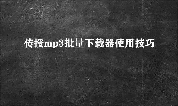 传授mp3批量下载器使用技巧