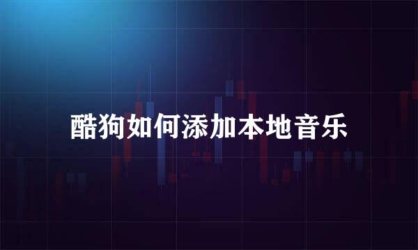 酷狗如何添加本地音乐