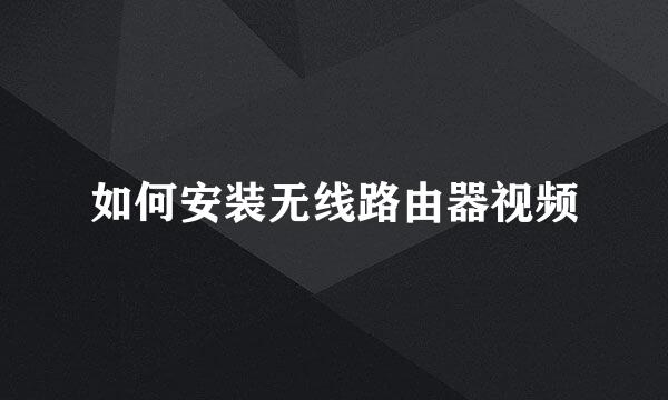 如何安装无线路由器视频