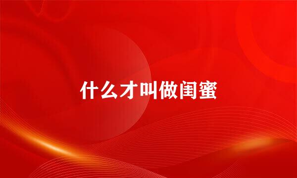 什么才叫做闺蜜