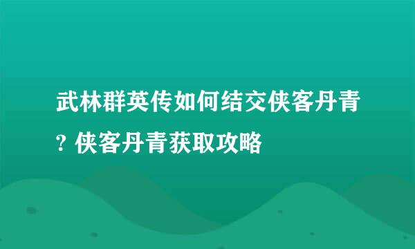 武林群英传如何结交侠客丹青? 侠客丹青获取攻略