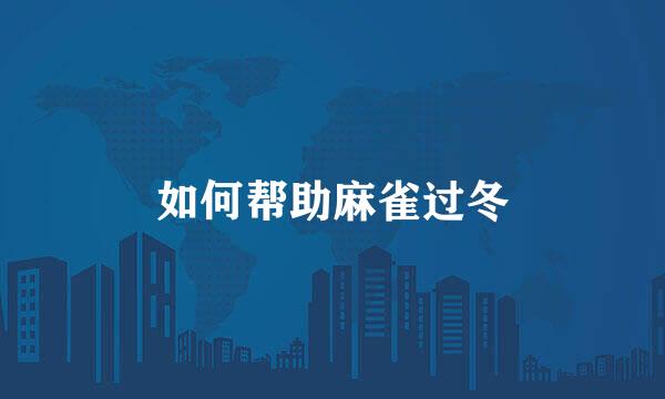 如何帮助麻雀过冬