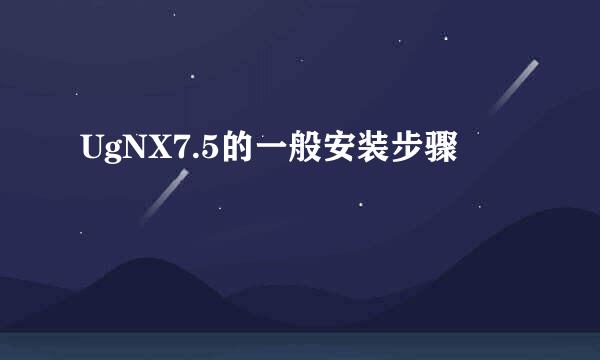 UgNX7.5的一般安装步骤