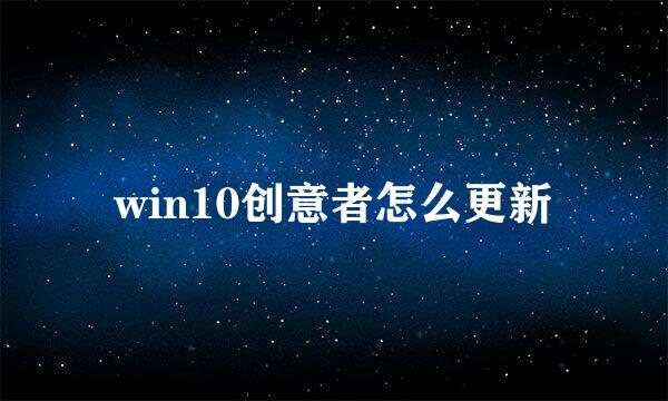 win10创意者怎么更新