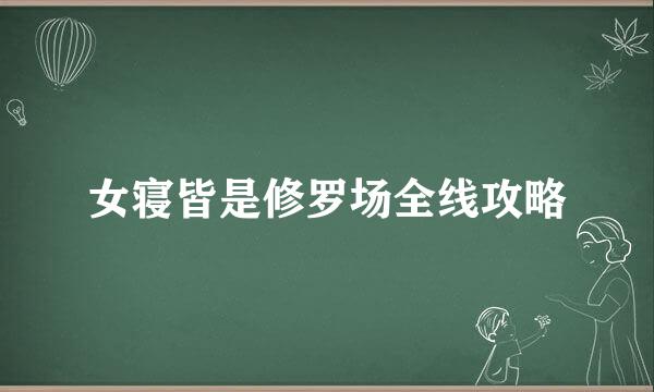 女寝皆是修罗场全线攻略