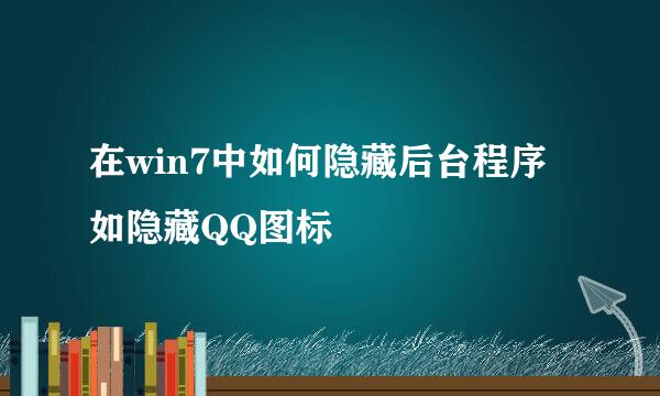 在win7中如何隐藏后台程序 如隐藏QQ图标