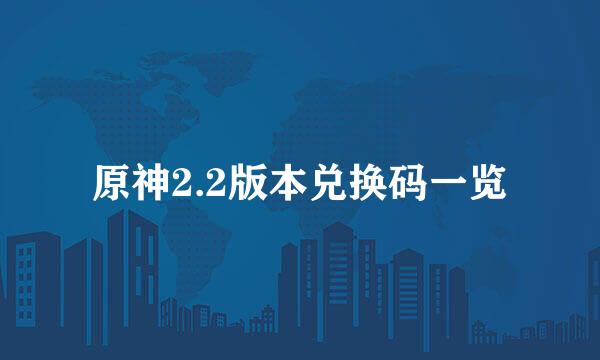 原神2.2版本兑换码一览