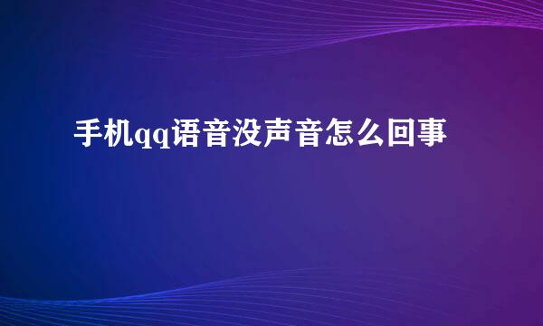 手机qq语音没声音怎么回事