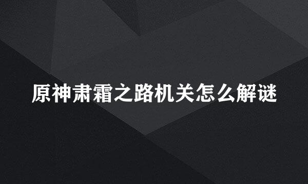 原神肃霜之路机关怎么解谜