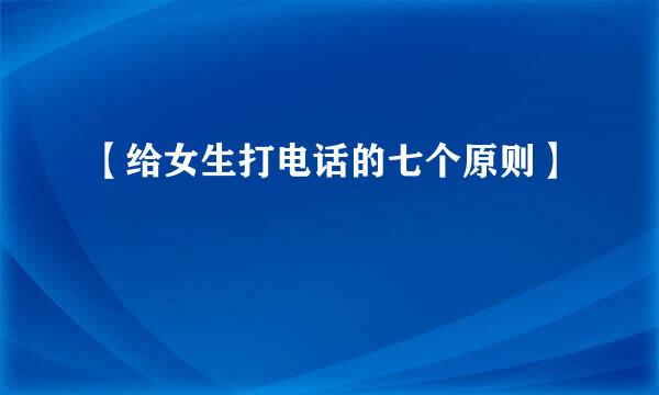【给女生打电话的七个原则】