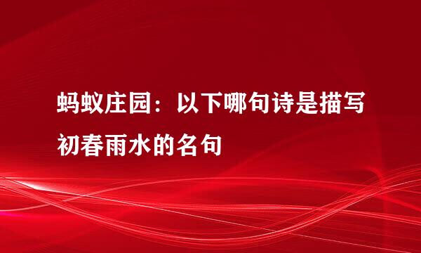 蚂蚁庄园:以下哪句诗是描写初春雨水的名句