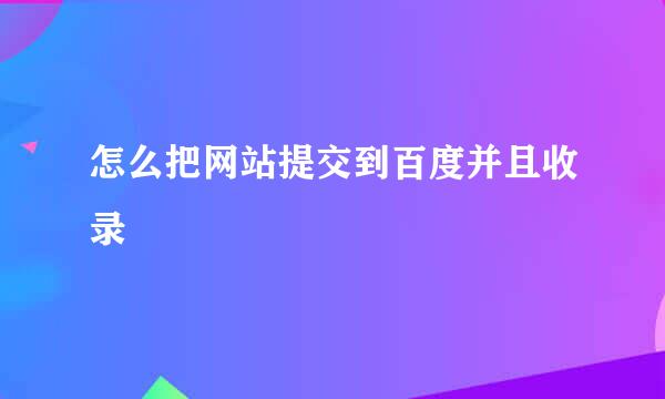 怎么把网站提交到百度并且收录