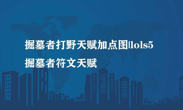 掘墓者打野天赋加点图|lols5掘墓者符文天赋