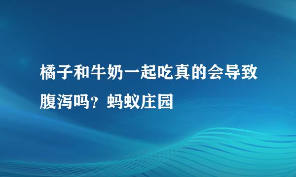 橘子和牛奶一起吃真的会导致腹泻吗？蚂蚁庄园
