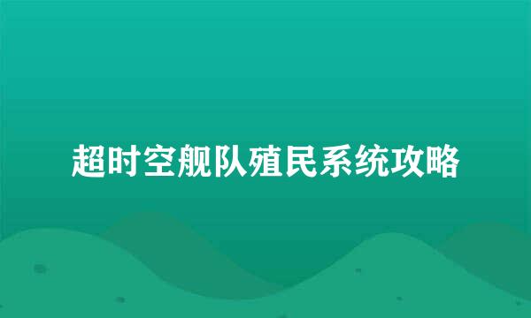 超时空舰队殖民系统攻略