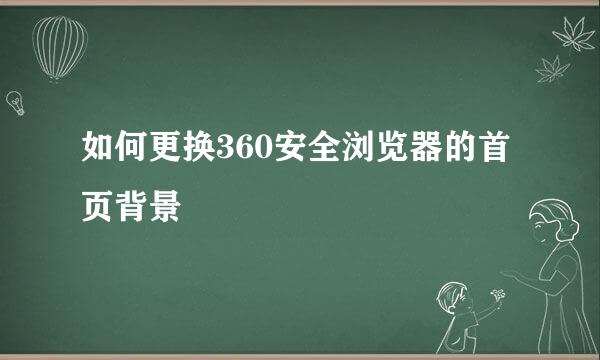 如何更换360安全浏览器的首页背景