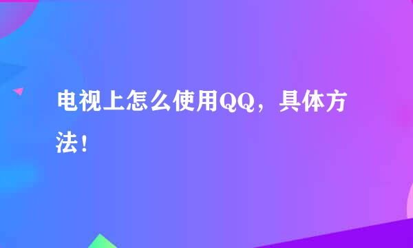 电视上怎么使用QQ，具体方法！