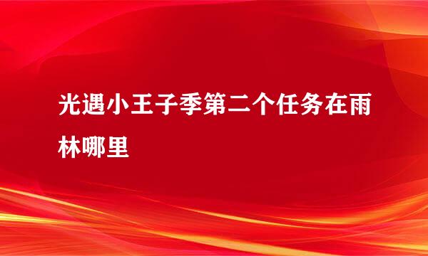 光遇小王子季第二个任务在雨林哪里