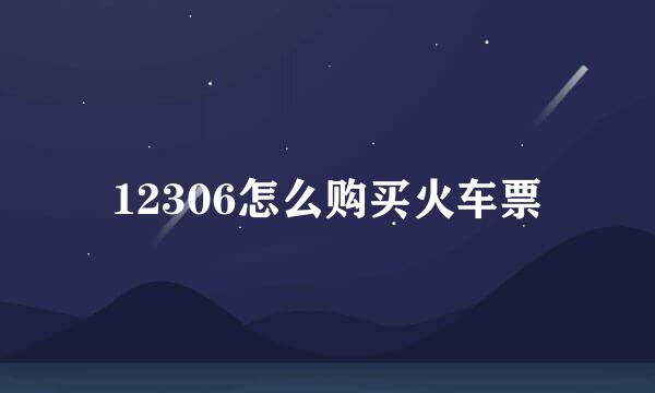 12306怎么购买火车票