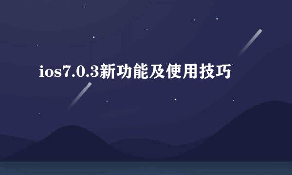 ios7.0.3新功能及使用技巧