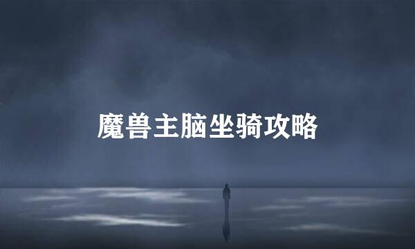 魔兽主脑坐骑攻略