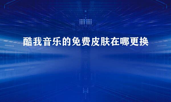 酷我音乐的免费皮肤在哪更换