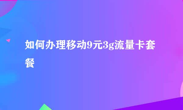 如何办理移动9元3g流量卡套餐