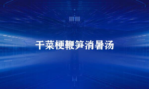 干菜梗鞭笋消暑汤